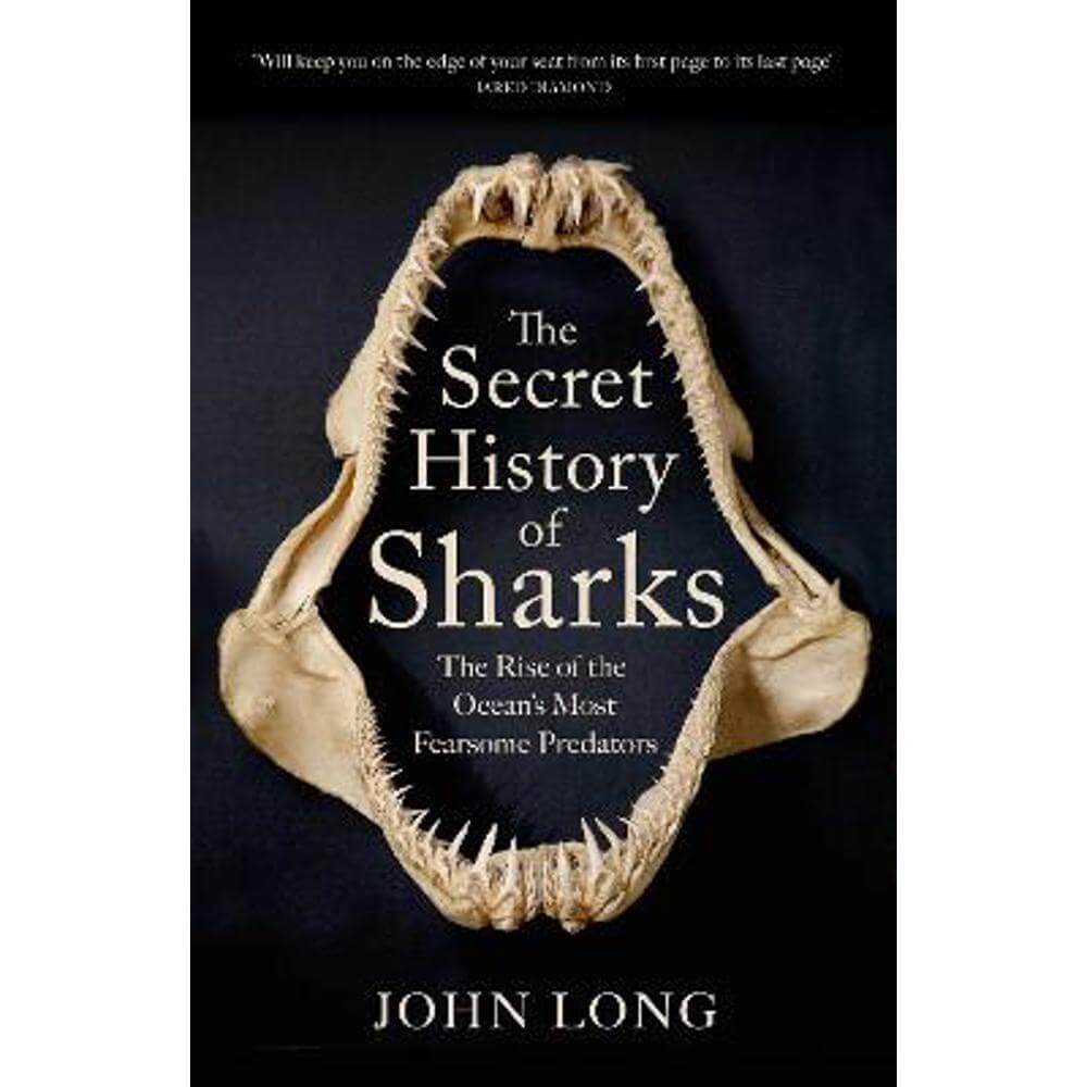 The Secret History of Sharks: The Rise of the Ocean's Most Fearsome Predators (Hardback) - John Long